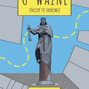 Mariola Tylek, U-ważne spacery po Tarnowie, cz. 2, Wałowa i okolice
