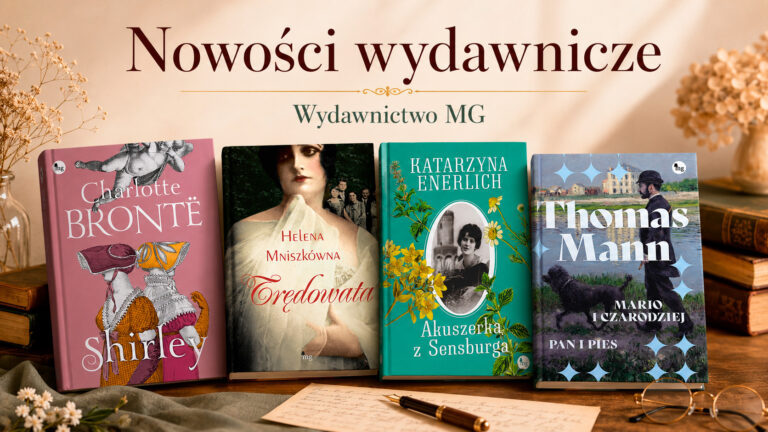 Klasyka, wielkie romanse i mazurska opowieść pachnąca ziołami. Nowości od Wydawnictwa MG