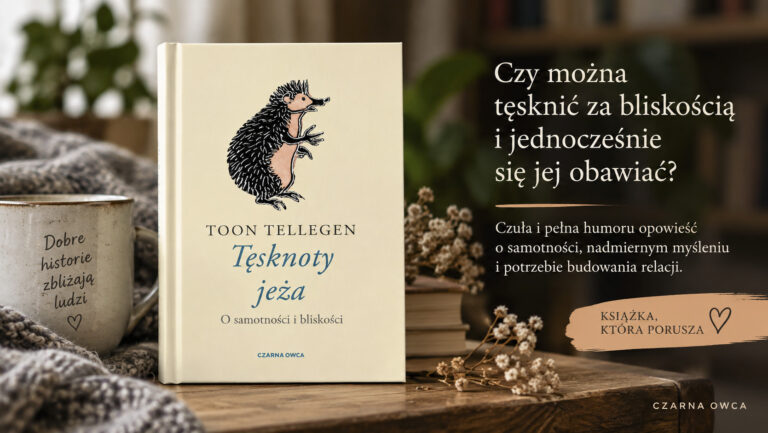 „Tęsknoty jeża” Toona Tellegena. O tym, jak bardzo potrzebujemy innych i jak bardzo potrafimy się ich bać